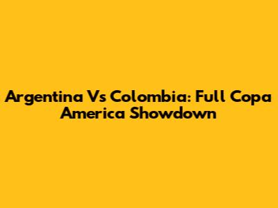 Argentina Vs Colombia: Full Copa America Showdown
