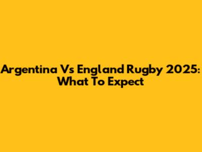 Argentina Vs England Rugby 2025: What To Expect