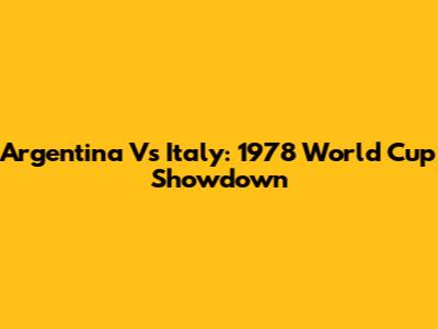 Argentina Vs Italy: 1978 World Cup Showdown