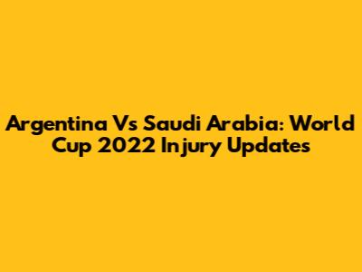 Argentina Vs Saudi Arabia: World Cup 2022 Injury Updates