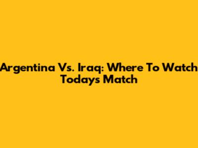 Argentina Vs. Iraq: Where To Watch Today's Match