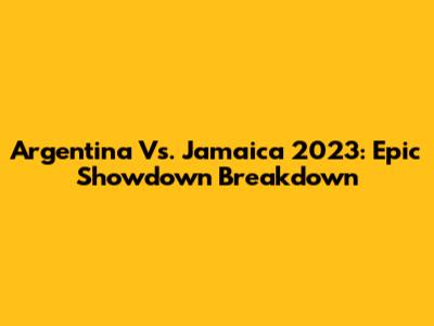 Argentina Vs. Jamaica 2023: Epic Showdown Breakdown