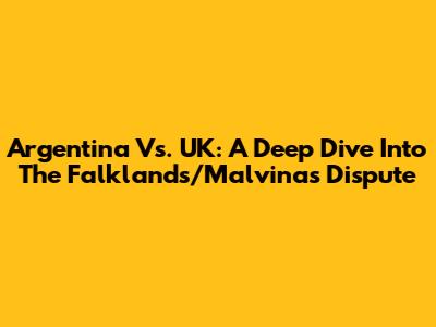 Argentina Vs. UK: A Deep Dive Into The Falklands/Malvinas Dispute