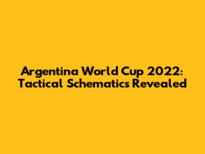 Argentina World Cup 2022: Tactical Schematics Revealed