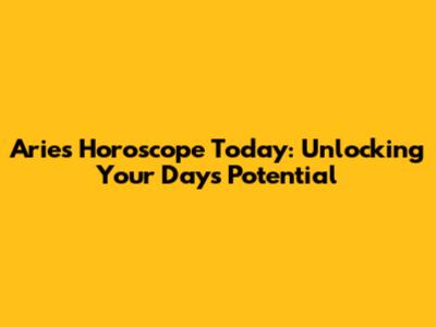 Aries Horoscope Today: Unlocking Your Day's Potential
