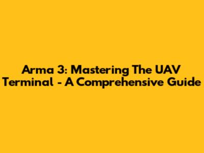 Arma 3: Mastering The UAV Terminal - A Comprehensive Guide