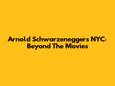 Arnold Schwarzenegger's NYC: Beyond The Movies