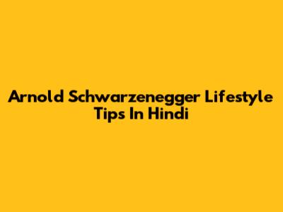 Arnold Schwarzenegger Lifestyle Tips In Hindi