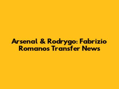 Arsenal & Rodrygo: Fabrizio Romano's Transfer News