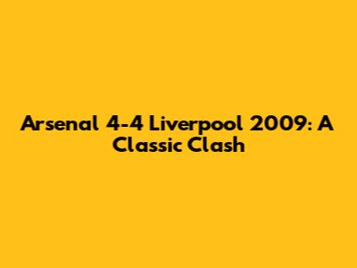 Arsenal 4-4 Liverpool 2009: A Classic Clash
