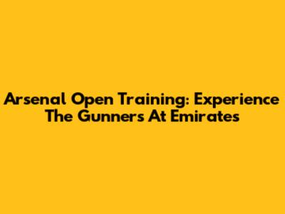 Arsenal Open Training: Experience The Gunners At Emirates