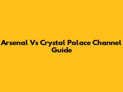 Arsenal Vs Crystal Palace Channel Guide
