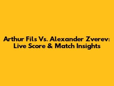 Arthur Fils Vs. Alexander Zverev: Live Score & Match Insights