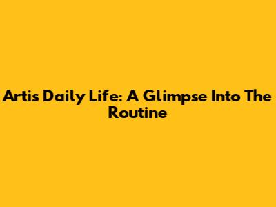 Arti's Daily Life: A Glimpse Into The Routine