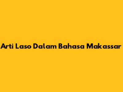 Arti "Laso" Dalam Bahasa Makassar