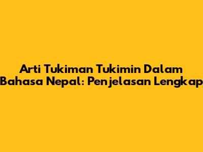 Arti "Tukiman Tukimin" Dalam Bahasa Nepal: Penjelasan Lengkap