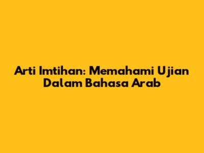 Arti Imtihan: Memahami Ujian Dalam Bahasa Arab