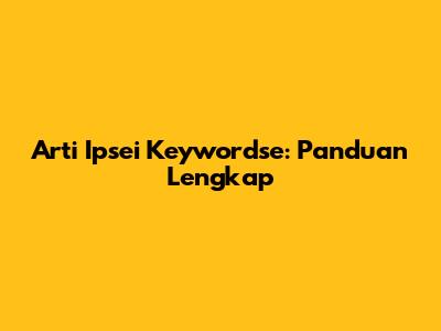 Arti Ipsei Keywordse: Panduan Lengkap