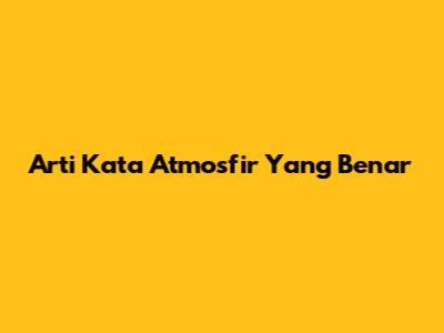 Arti Kata Atmosfir Yang Benar