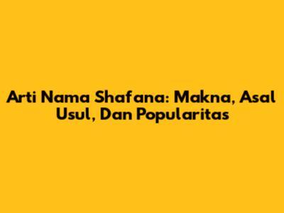 Arti Nama Shafana: Makna, Asal Usul, Dan Popularitas