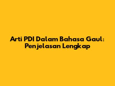 Arti PDI Dalam Bahasa Gaul: Penjelasan Lengkap