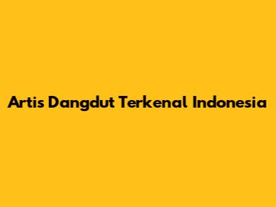 Artis Dangdut Terkenal Indonesia