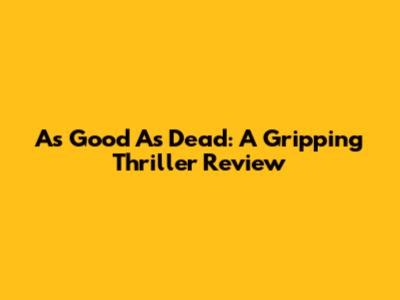 As Good As Dead: A Gripping Thriller Review