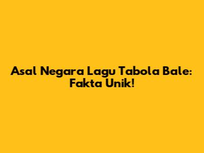 Asal Negara Lagu Tabola Bale: Fakta Unik!