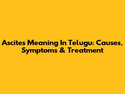 Ascites Meaning In Telugu: Causes, Symptoms & Treatment