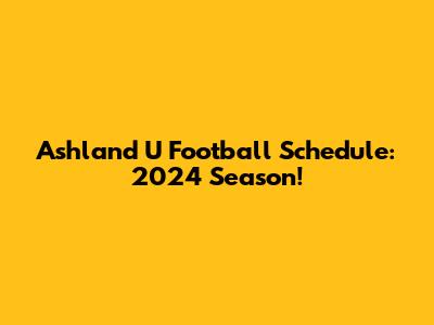 Ashland U Football Schedule: 2024 Season!