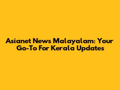 Asianet News Malayalam: Your Go-To For Kerala Updates