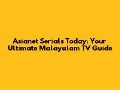 Asianet Serials Today: Your Ultimate Malayalam TV Guide