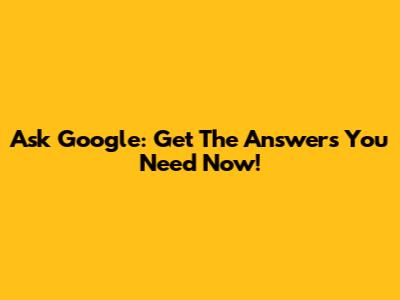 Ask Google: Get The Answers You Need Now!