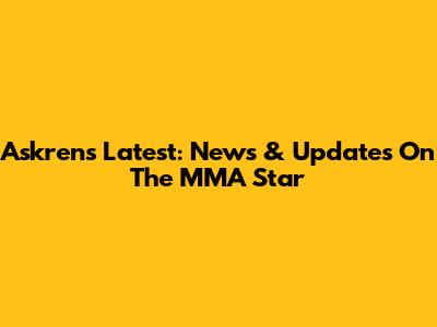 Askren's Latest: News & Updates On The MMA Star