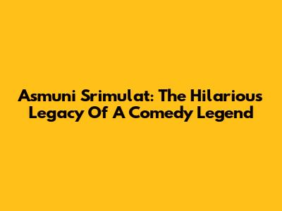 Asmuni Srimulat: The Hilarious Legacy Of A Comedy Legend