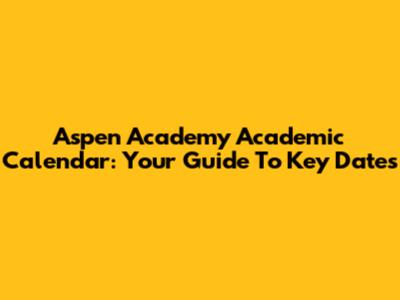 Aspen Academy Academic Calendar: Your Guide To Key Dates