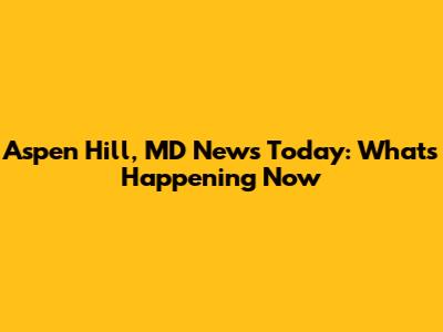 Aspen Hill, MD News Today: What's Happening Now