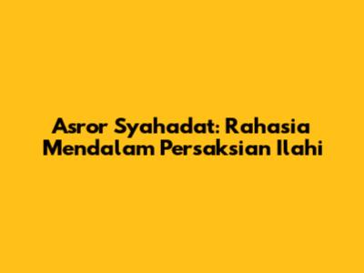 Asror Syahadat: Rahasia Mendalam Persaksian Ilahi