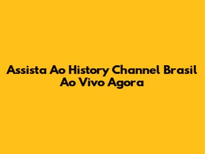 Assista Ao History Channel Brasil Ao Vivo Agora