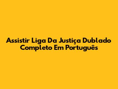 Assistir Liga Da Justiça Dublado Completo Em Português