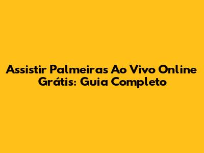 Assistir Palmeiras Ao Vivo Online Grátis: Guia Completo