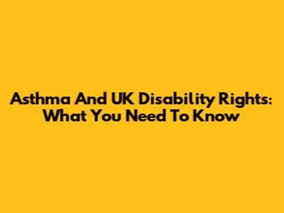 Asthma And UK Disability Rights: What You Need To Know