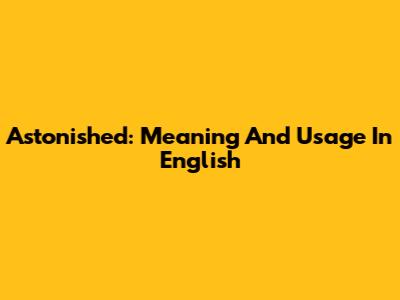 Astonished: Meaning And Usage In English