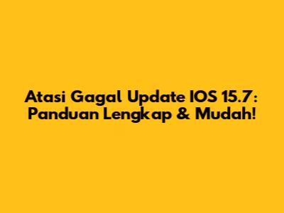 Atasi Gagal Update IOS 15.7: Panduan Lengkap & Mudah!
