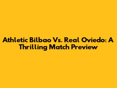 Athletic Bilbao Vs. Real Oviedo: A Thrilling Match Preview