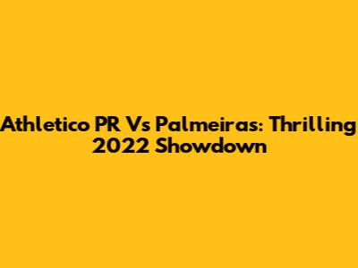 Athletico PR Vs Palmeiras: Thrilling 2022 Showdown