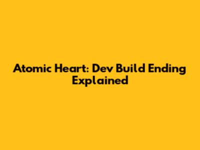 Atomic Heart: Dev Build Ending Explained