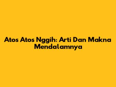 Atos Atos Nggih: Arti Dan Makna Mendalamnya
