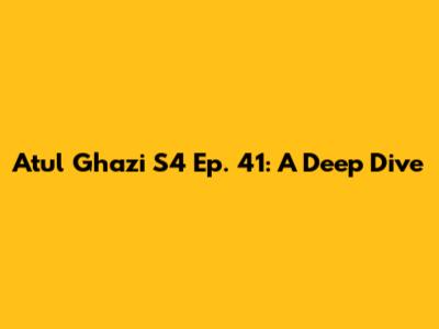 Atul Ghazi S4 Ep. 41: A Deep Dive