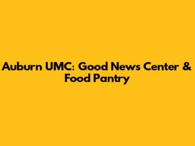 Auburn UMC: Good News Center & Food Pantry